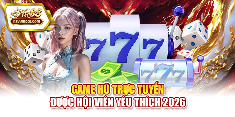 Game hũ trực tuyến được hội viên yêu thích 2026